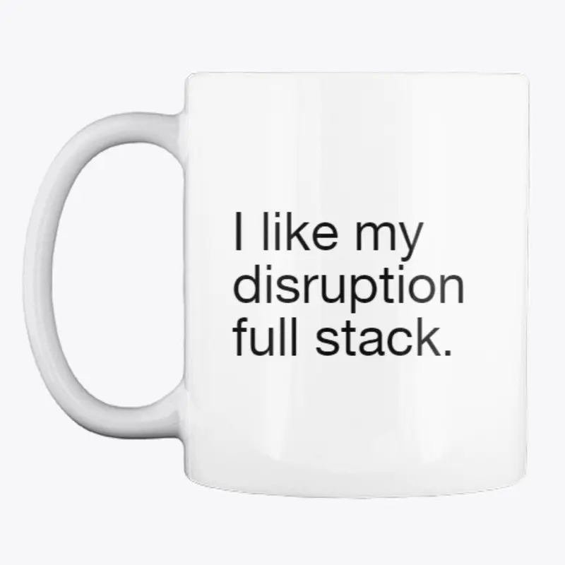 I like my disruption full stack