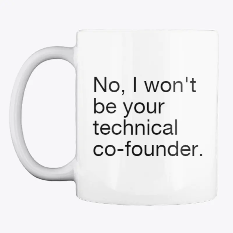 No, I won't be your technical co-founder